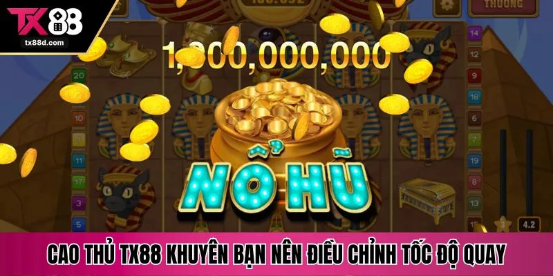 Cao thủ TX88 khuyên bạn nên điều chỉnh tốc độ quay