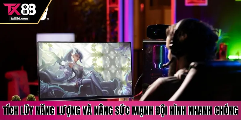 Tích lũy năng lượng và nâng sức mạnh đội hình nhanh chóng