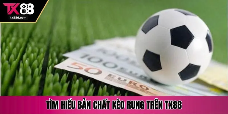 Tìm hiểu bản chất kèo rung trên TX88