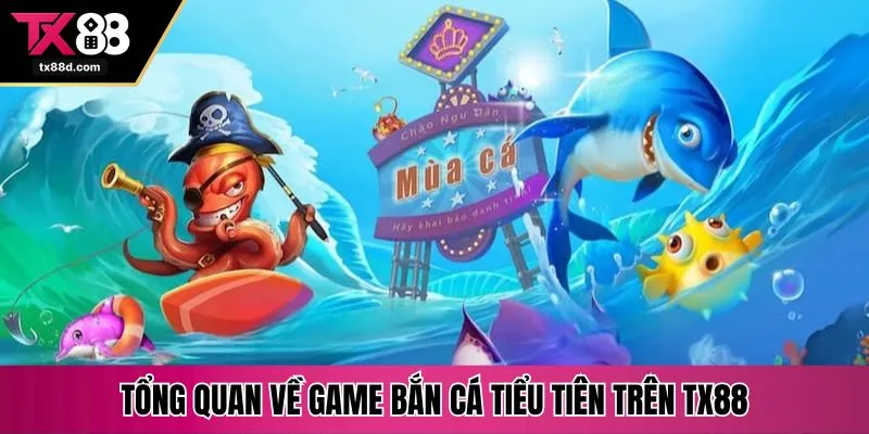Tổng quan về game bắn cá tiểu tiên trên TX88